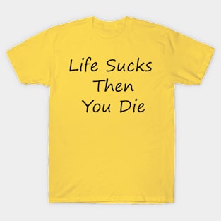 Life Sucks Then You Die T-Shirt